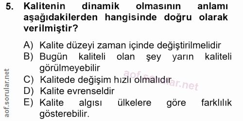 5. soru: Kalitenin dinamik olmasının anlamı aşağıdakilerden hangisinde doğru olarak verilmiştir? A) Kalite düzeyi zaman içinde…