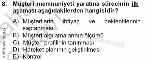 8. soru: Müşteri memnuniyeti yaratma sürecinin ilk aşaması aşağıdakilerden hangisidir? A) Müşterilerin ihtiyaç ve beklentileri…
