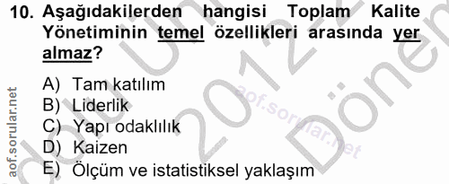 10. soru: Aşağıdakilerden hangisi Toplam Kalite Yönetiminin temel özellikleri arasında yer almaz? A) Tam katılım B) Liderlik C)…