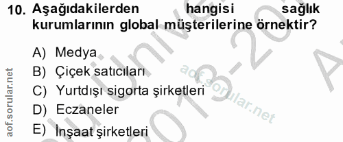 10. soru: Aşağıdakilerden hangisi sağlık kurumlarının global müşterilerine örnektir? A) Medya B) Çiçek satıcıları C) Yurtdışı s…