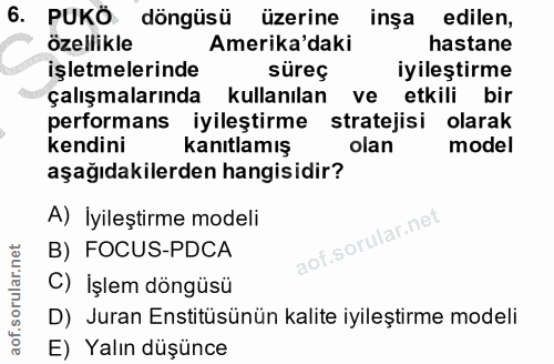 6. soru: PUKÖ döngüsü üzerine inşa edilen, özellikle Amerika'daki hastane işletmelerinde süreç iyileştirme çalışmalarında kull…