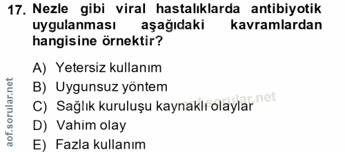17. soru: Nezle gibi viral hastalıklarda antibiyotik uygulanması aşağıdaki kavramlardan hangisine örnektir? A) Yetersiz kullanı…