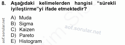 8. soru: Aşağıdaki kelimelerden hangisi "sürekli iyileştirme"yi ifade etmektedir? A) Muda B) Sigma C) Kaizen D) Pareto E) Hist…