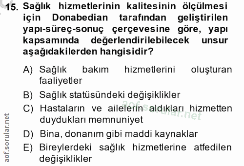 15. soru: Sağlık hizmetlerinin kalitesinin ölçülmesi için Donabedian tarafindan geliştirilen yapı-süreç-sonuç çerçevesine göre,…