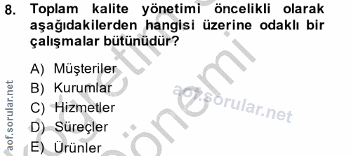 8. soru: Toplam kalite yönetimi öncelikli olarak aşağıdakilerden hangisi üzerine odaklı bir çalışmalar bütünüdür? A) Müşterile…