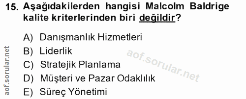 15. soru: Aşağıdakilerden hangisi Malcolm Baldrige kalite kriterlerinden biri değildir? A) Danışmanlık Hizmetleri B) Liderlik C…