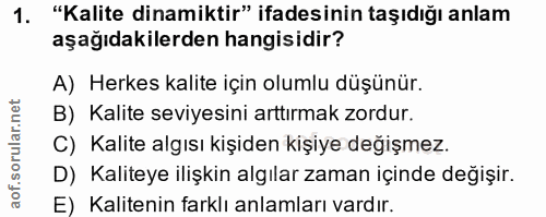 1. soru: "Kalite dinamiktir" ifadesinin taşıdığı anlam aşağıdakilerden hangisidir? A) Herkes kalite için olumlu düşünür. B) Ka…