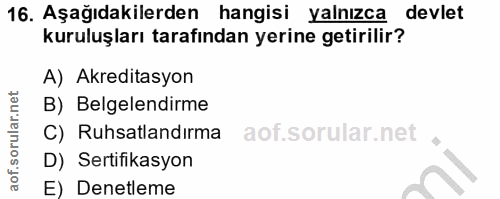 16. soru: Aşağıdakilerden hangisi yalnızca . devlet kuruluşları tarafından yerine getirilir? A) Akreditasyon B) Belgelendirme C…