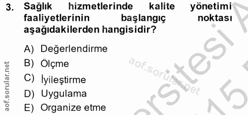 3. soru: Sağlık hizmetlerinde kalite yönetimi faaliyetlerinin başlangıç noktası aşağıdakilerden hangisidir? A) Değerlendirme B…