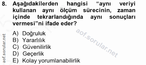8. soru: Aşağıdakilerden hangisi "aynı veriyi kullanan aynı ölçüm sürecinin, zaman içinde tekrarlandığında aynı sonuçları verm…