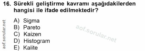 16. soru: Sürekli geliştirme kavramı aşağıdakilerden hangisi ile ifade edilmektedir? A) Sigma B) Pareto C) Kaizen D) Histogram…