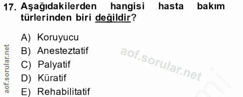 17. soru: Aşağıdakilerden hangisi hasta bakım türlerinden biri değildir? A) Koruyucu B) Anesteztatif C) Palyatif D) Küratif E)…