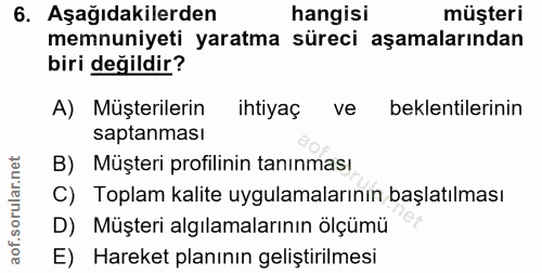 6. soru: Aşağıdakilerden hangisi müşteri memnuniyeti yaratma süreci aşamalarından biri değildir? A) Müşterilerin ihtiyaç ve be…