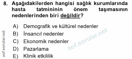 8. soru: Aşağıdakilerden hangisi sağlık kurumlarında hasta tatmininin önem taşımasının nedenlerinden biri değildir? A) Demogra…