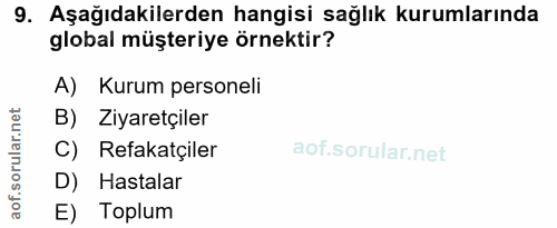 9. soru: Aşağıdakilerden hangisi sağlık kurumlarında global müşteriye örnektir? A) Kurum personeli B) Ziyaretçiler C) Refakatç…