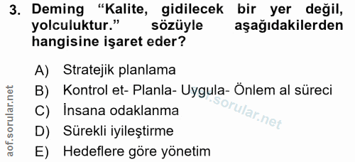3. soru: Deming "Kalite, gidilecek bir yer değil, yolculuktur." sözüyle aşağıdakilerden hangisine işaret eder? A) Stratejik pl…