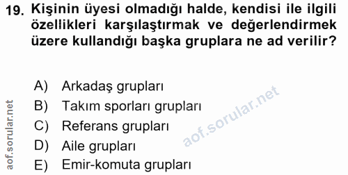 19. soru: Kişinin üyesi olmadığı halde, kendisi ile ilgili özellikleri karşılaştırmak ve değerlendirmek üzere kullandığı başka…