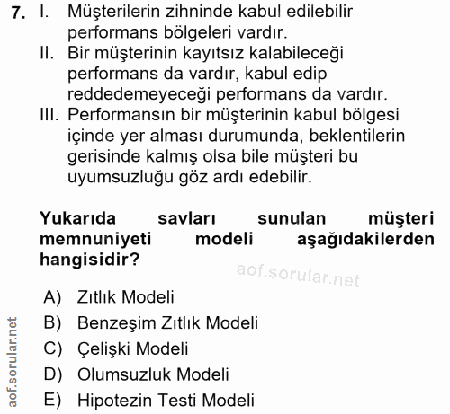 7. soru: I. Müşterilerin zihninde kabul edilebilir performans bölgeleri vardır. II. Bir müşterinin kayıtsız kalabileceği perfo…