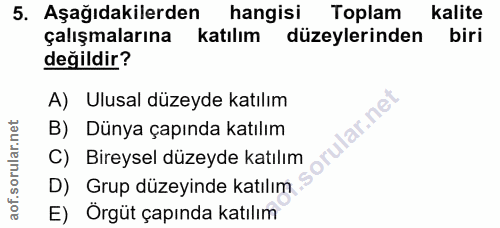 5. soru: Aşağıdakilerden hangisi Toplam kalite çalışmalarına katılım düzeylerinden biri değildir? A) Ulusal düzeyde katılım ru…