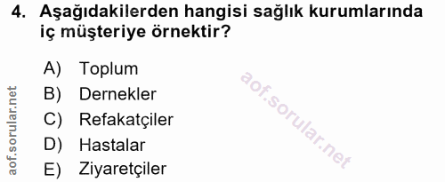 4. soru: Aşağıdakilerden hangisi sağlık kurumlarında iç müşteriye örnektir? A) Toplum B) Dernekler C) Refakatçiler D) Hastalar…