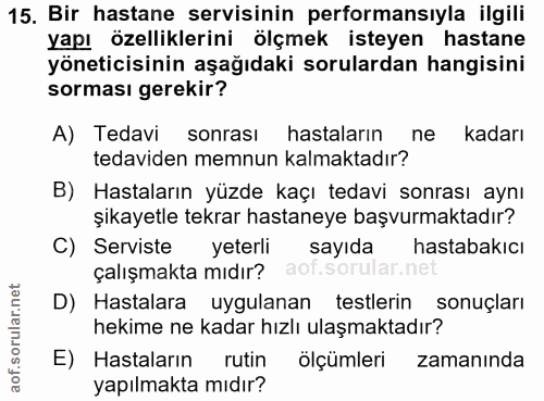 15. soru: Bir hastane servisinin performansıyla ilgili yapı özelliklerini ölçmek isteyen hastane yöneticisinin aşağıdaki sorula…
