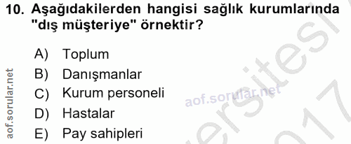10. soru: Aşağıdakilerden hangisi sağlık kurumlarında "dış müşteriye" örnektir? A) Toplum Danışmanlar C) Kurum personeli aof.so…