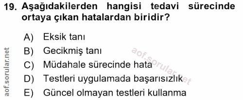 19. soru: Aşağıdakilerden hangisi tedavi sürecinde ortaya çıkan hatalardan biridir? A) Eksik tanı B) Gecikmiş tanı C) Müdahale…