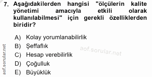 7. soru: Aşağıdakilerden hangisi "ölçülerin kalite yönetimi amacıyla etkili olarak kullanılabilmesi" için gerekli özelliklerde…