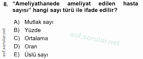8. soru: "Ameliyathanede ameliyat edilen hasta sayısı" hangi sayı türü ile ifade edilir? A) Mutlak sayı B) Yüzde C) Ortalama D…