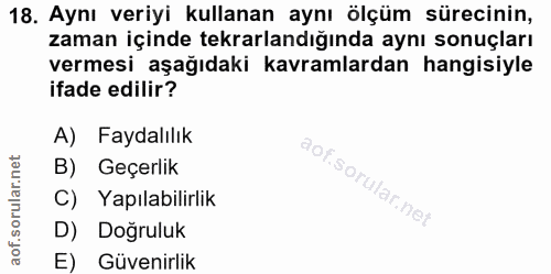 18. soru: Aynı veriyi kullanan aynı ölçüm sürecinin, zaman içinde tekrarlandığında aynı sonuçları vermesi aşağıdaki kavramlarda…
