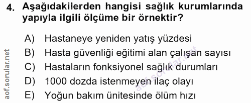 4. soru: Aşağıdakilerden hangisi sağlık kurumlarında yapıyla ilgili ölçüme bir örnektir? A) Hastaneye yeniden yatış yüzdesi B)…