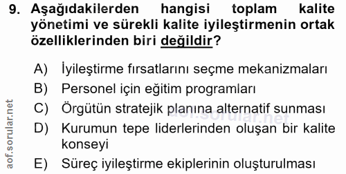 9. soru: Aşağıdakilerden hangisi toplam kalite yönetimi ve sürekli kalite iyileştirmenin ortak özelliklerinden biri değildir?…