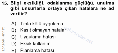 15. soru: Bilgi eksikliği, odaklanma güçlüğü, unutma gibi unsurlarla ortaya çıkan hatalara ne ad verilir? A) Tıpta kötü uygulam…