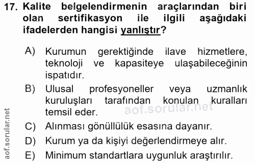 17. soru: Kalite belgelendirmenin araçlarından biri olan sertifikasyon ile ilgili aşağıdaki ifadelerden hangisi yanlıştır? A) K…