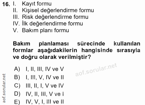 16. soru: 1. Kayıt formu Kişisel değerlendirme formu IlI. Risk değerlendirme formu IV. Ilk değerlendirme formu V. Bakım planı f…