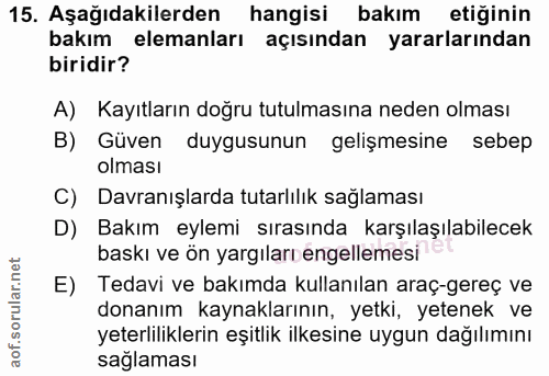 15. soru: Aşağıdakilerden hangisi bakım etiğinin bakım elemanları açısından yararlarından biridir? A) Kayıtların doğru tutulmas…