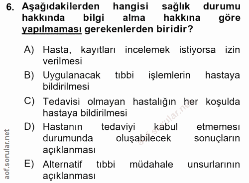 6. soru: Aşağıdakilerden hangisi sağlık durumu hakkında bilgi alma hakkına göre yapılmaması gerekenlerden biridir? A) Hasta, k…