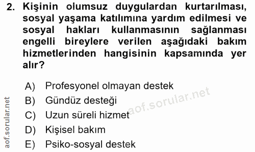 2. soru: Kişinin olumsuz duygulardan kurtarılması, sosyal yaşama katılımına yardım edilmesi ve sosyal hakları kullanmasının sa…