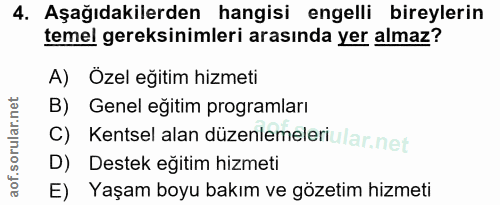4. soru: Aşağıdakilerden hangisi engelli bireylerin temel gereksinimleri arasında yer almaz? A) Özel eğitim hizmeti B) Genel e…