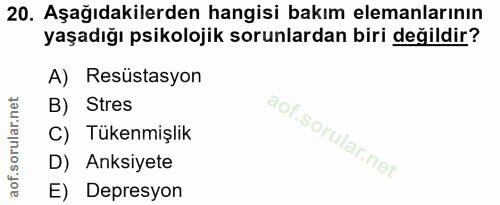 20. soru: Aşağıdakilerden hangisi bakım elemanlarının yaşadığı psikolojik sorunlardan biri değildir? A) Resüstasyon B) Stres C)…