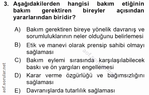 3. soru: Aşağıdakilerden hangisi bakım etiğinin bakım gerektiren bireyler açısından yararlarından biridir? A) Bakım gerektiren…