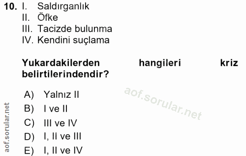 10. soru: 1. Saldırganlık II. Ofke III. Tacizde bulunma IV. Kendini suçlama Yukardakilerden hangileri kriz belirtilerindendir?…