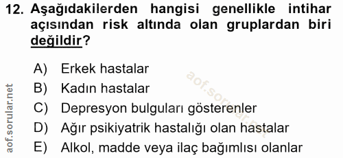 12. soru: Aşağıdakilerden hangisi genellikle intihar açısından risk altında olan gruplardan biri değildir? A) Erkek hastalar B)…