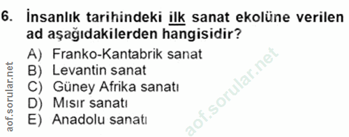 6. soru: İnsanlık tarihindeki ilk sanat ekolüne verilen ad aşağıdakilerden hangisidir? A) Franko-Kantabrik sanat B) Levantin s…