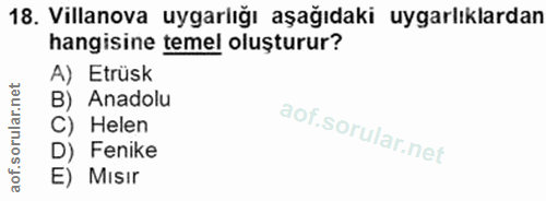 18. soru: Villanova uygarlığı aşağıdaki uygarlıklardan hangisine temel oluşturur? A) Etrüsk B) Anadolu C) Helen D) Fenike E) Mısır