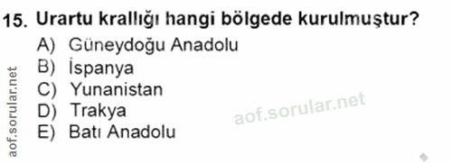 15. soru: Urartu krallığı hangi bölgede kurulmuştur? A) Güneydoğu Anadolu B) İspanya C) Yunanistan D) Trakya E) Batı Anadolu