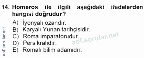 14. soru: Homeros ile ilgili aşağıdaki ifadelerden hangisi dogrudur? A) İyonyalı ozandır. B) Karyalı Yunan tarihçisidir. C) Rom…