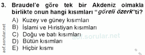 3. soru: Braudel'e göre tek bir Akdeniz oimakla birlikte onun hangi kısımları "göreli özerk'ti? A) Kuzey ve güney kısımları B)…