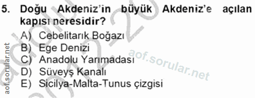 5. soru: Doğu Akdeniz'in büyük Akdeniz'e açılan kapısı neresidir? A) Cebelitarık Boğazı B) Ege Denizi C) Anadolu Yanmadasi°f.…