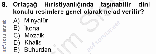 8. soru: Ortaçağ Hiristiyanlığında taşinabilir dini konulu resimlere genel olarak ne ad verilir? A) Minyatür B) Ikona C) Mozai…
